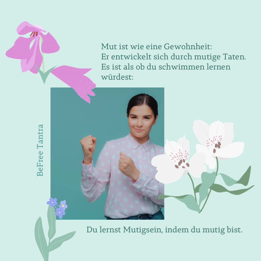 Wenn wir warten, bis wir keine Angst mehr haben, dann tun wir nie..... - BeFree Liebesschule