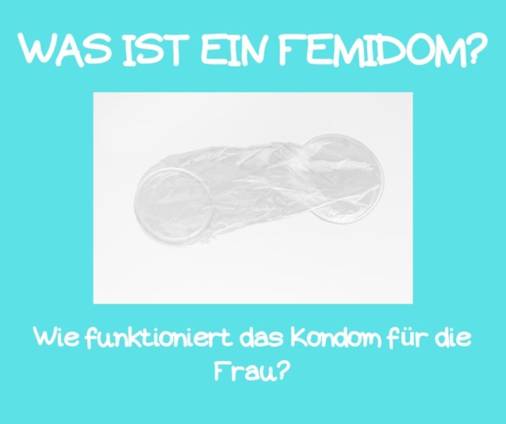 Ein Femidom ist ein Kondom für die Frau, also ein Verhütungsmitte..... - BeFree Liebesschule